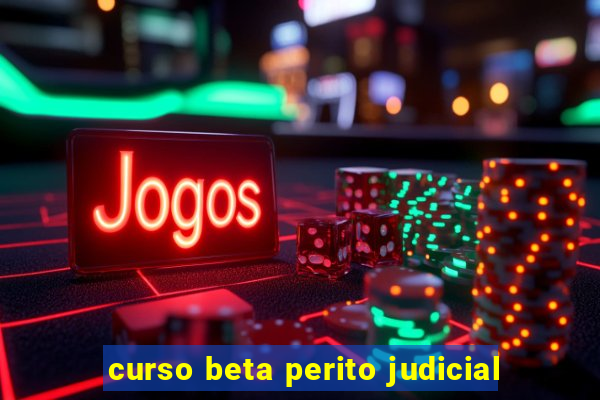 curso beta perito judicial