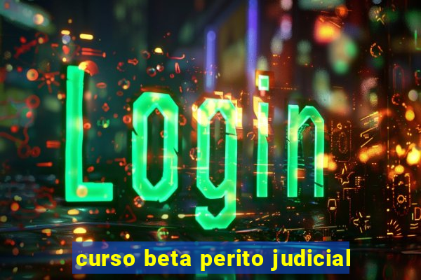 curso beta perito judicial