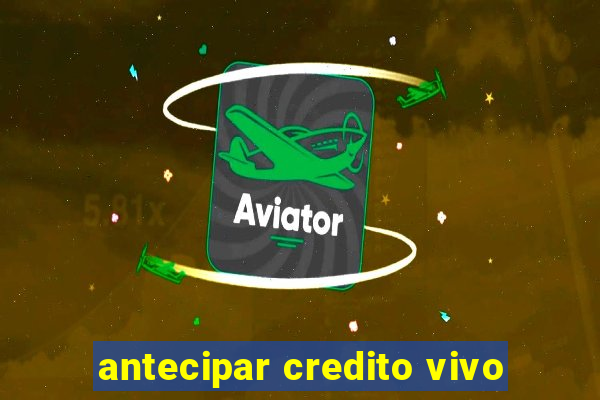 antecipar credito vivo