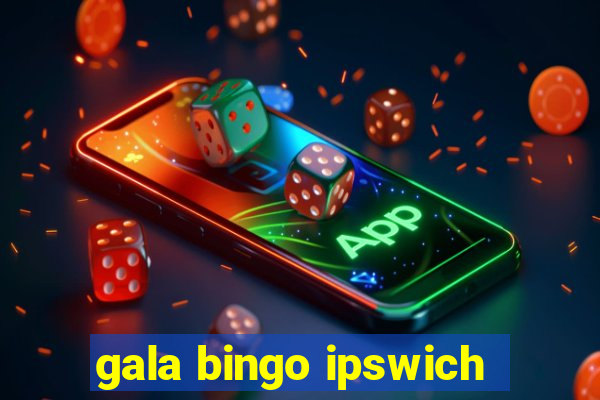 gala bingo ipswich