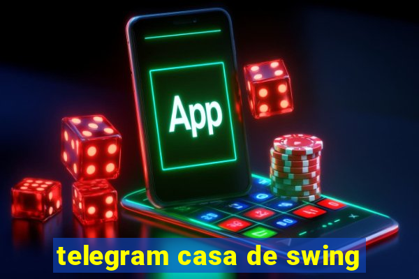 telegram casa de swing