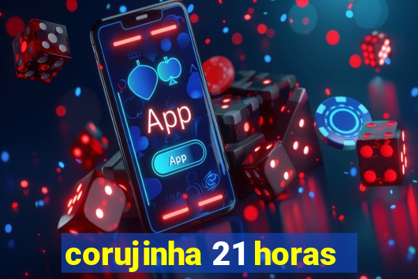 corujinha 21 horas