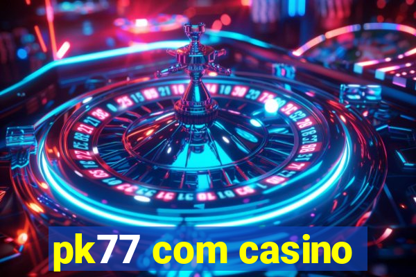 pk77 com casino