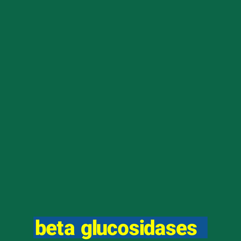 beta glucosidases