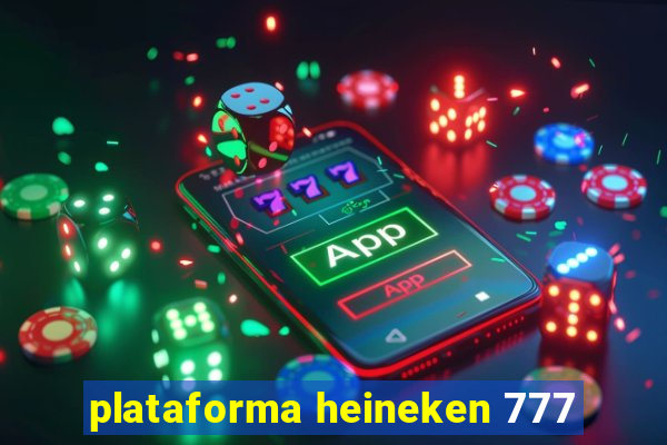 plataforma heineken 777