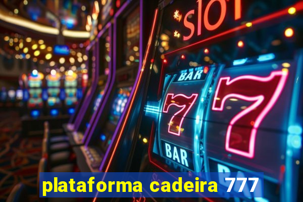 plataforma cadeira 777