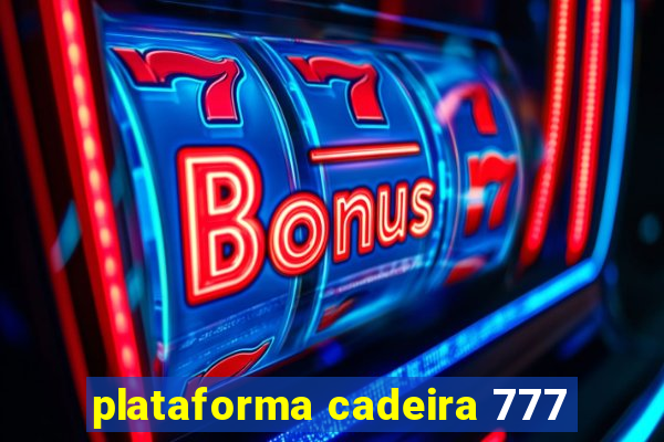 plataforma cadeira 777