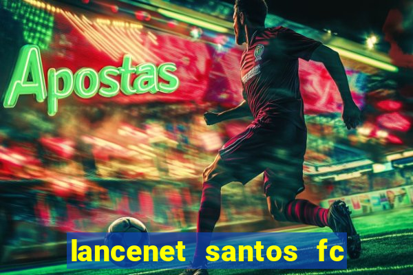 lancenet santos fc ultimas noticias