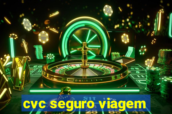 cvc seguro viagem