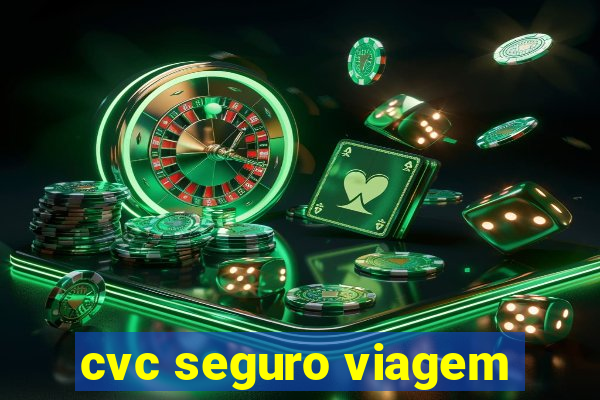 cvc seguro viagem