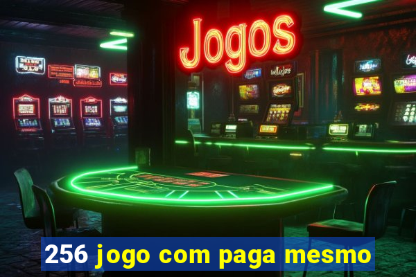 256 jogo com paga mesmo