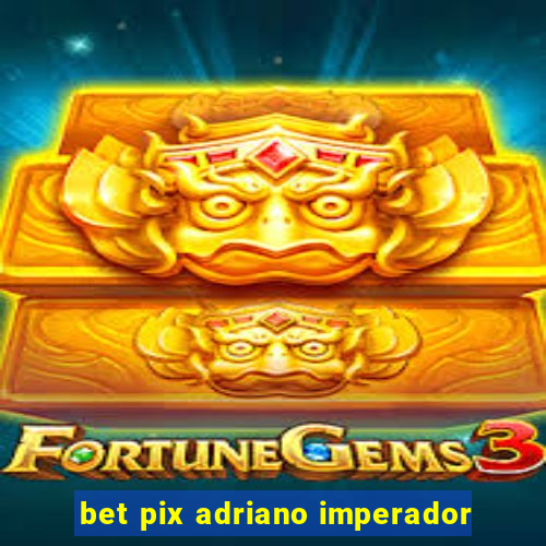 bet pix adriano imperador