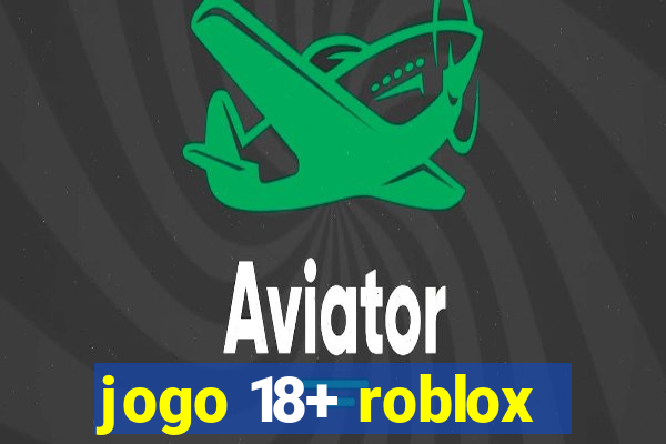 jogo 18+ roblox