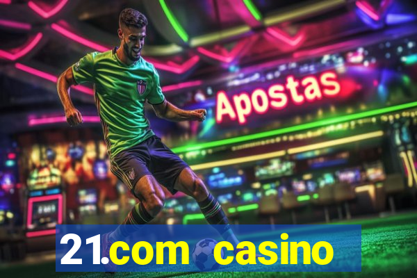 21.com casino casino online