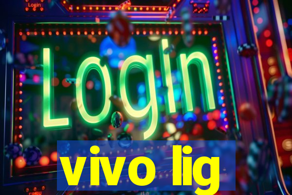 vivo lig