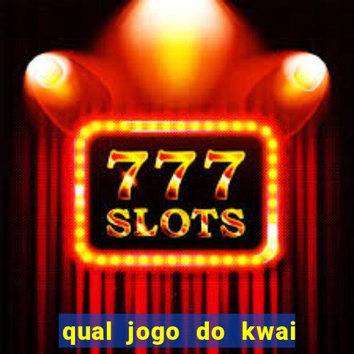 qual jogo do kwai que ganha mais dinheiro