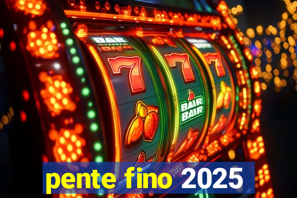 pente fino 2025