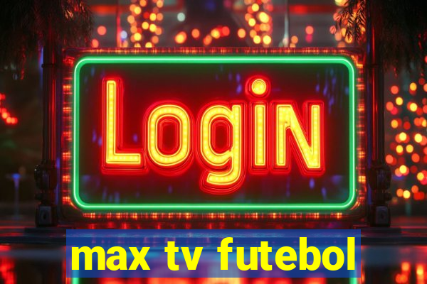 max tv futebol