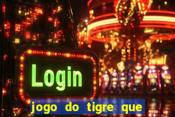 jogo do tigre que ganha dinheiro ao se cadastrar