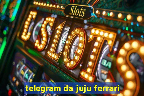 telegram da juju ferrari