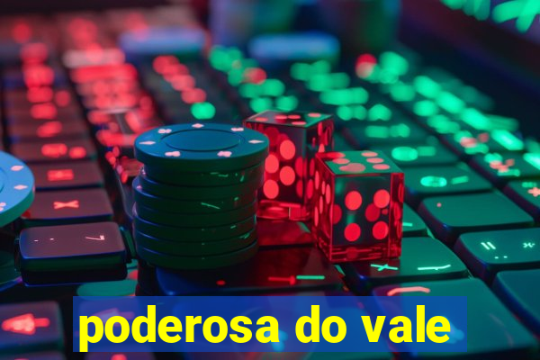 poderosa do vale