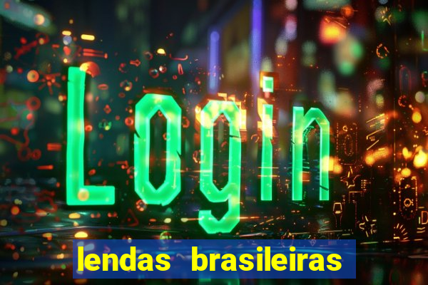 lendas brasileiras desconhecidas do folclore