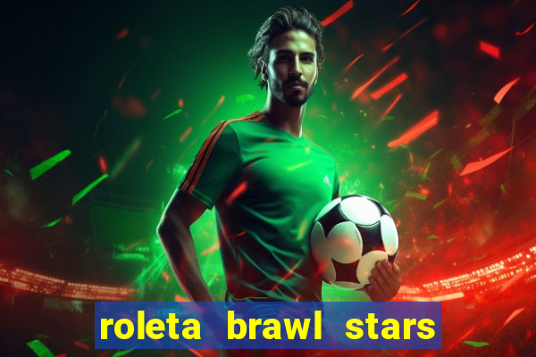 roleta brawl stars 2024 80 brawlers