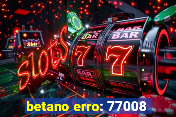 betano erro: 77008