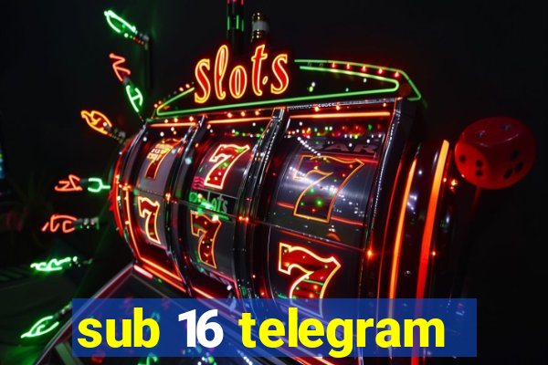 sub 16 telegram