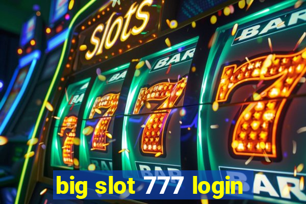 big slot 777 login