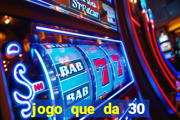 jogo que da 30 reais de bonus