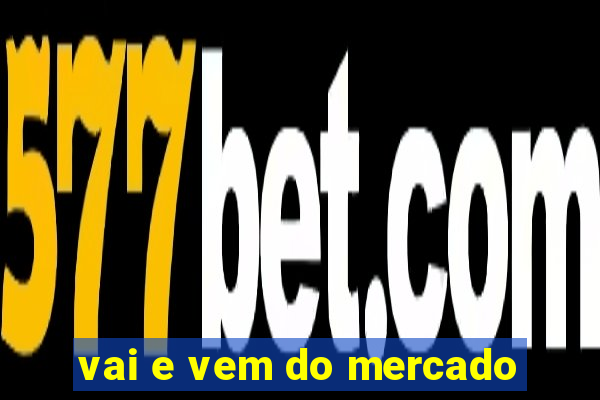 vai e vem do mercado