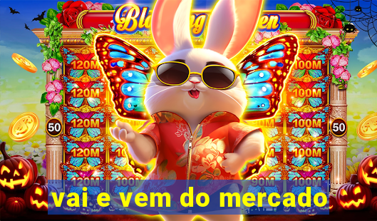 vai e vem do mercado