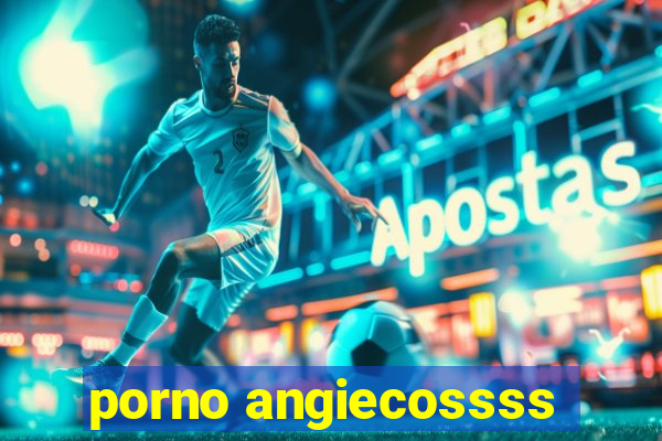 porno angiecossss