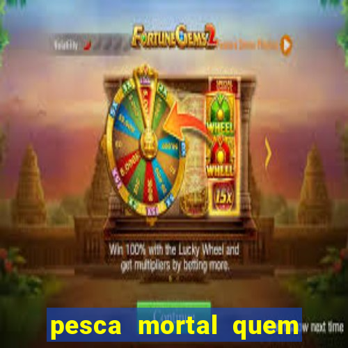 pesca mortal quem morreu pesca mortal todd morreu