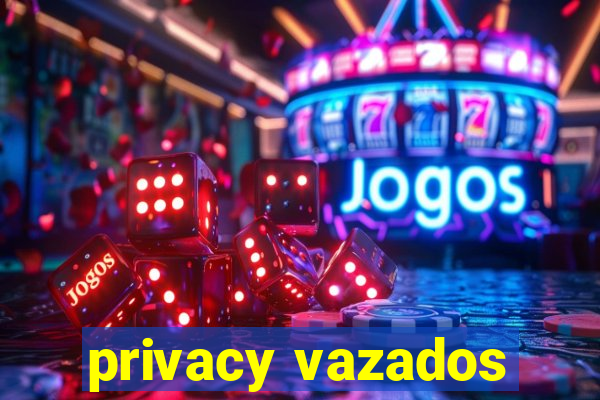 privacy vazados