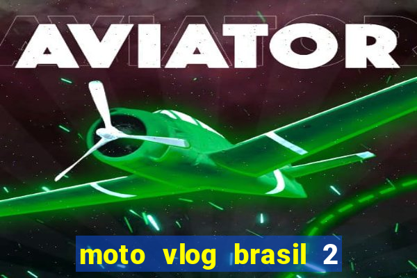 moto vlog brasil 2 dinheiro infinito