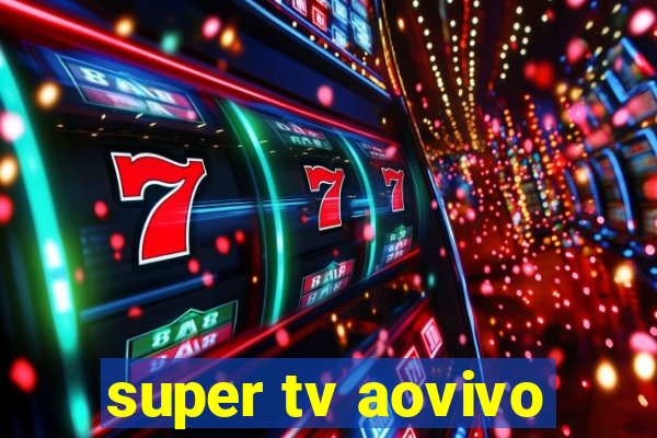 super tv aovivo