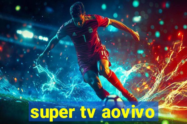 super tv aovivo