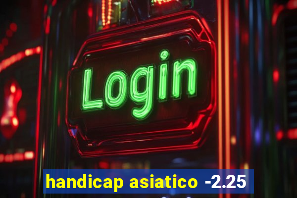 handicap asiatico -2.25