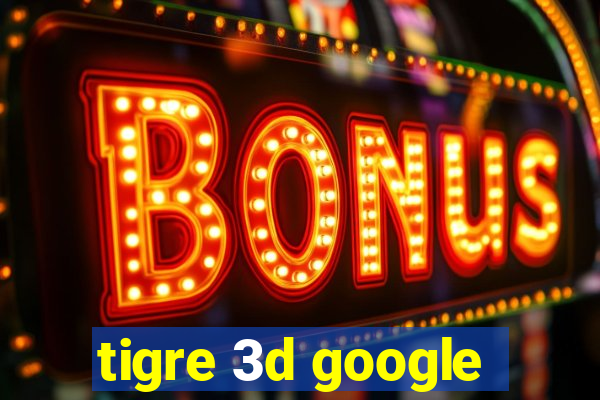 tigre 3d google