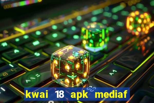 kwai 18 apk mediaf  re