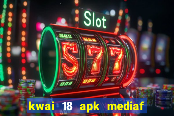 kwai 18 apk mediaf  re