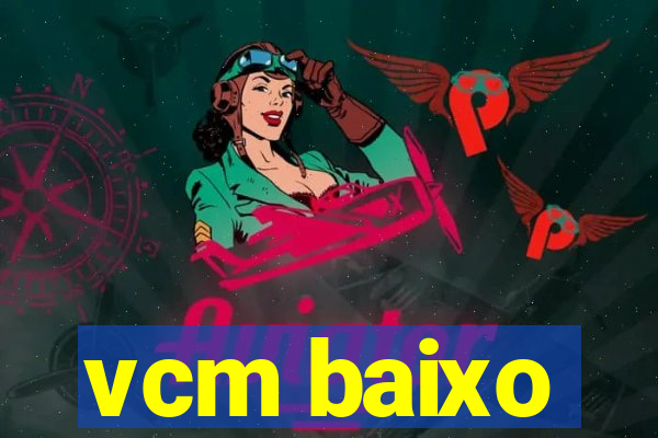 vcm baixo