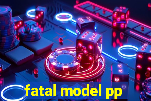 fatal model pp