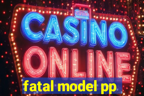 fatal model pp