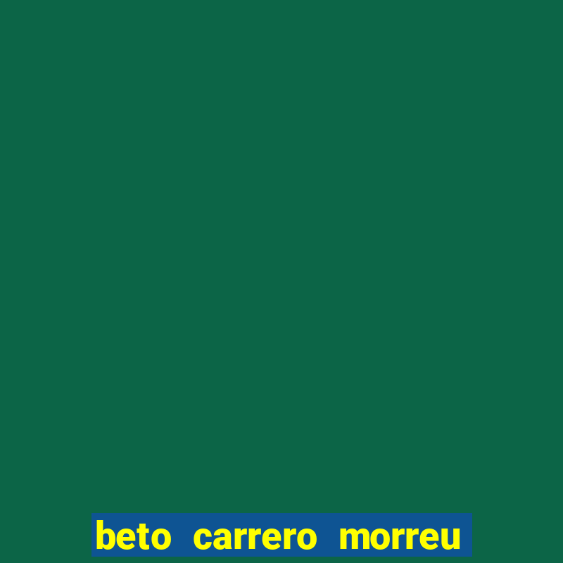 beto carrero morreu por causa do dente