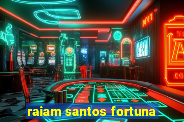 raiam santos fortuna