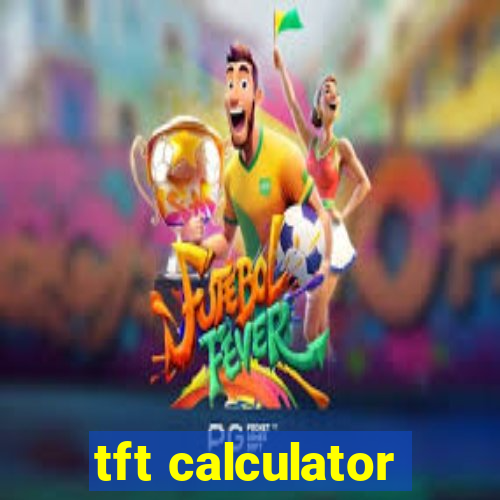 tft calculator