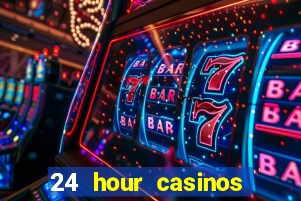 24 hour casinos near me